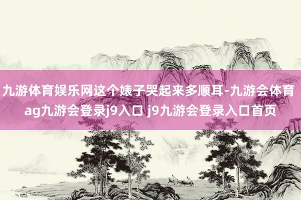 九游体育娱乐网这个婊子哭起来多顺耳-九游会体育 ag九游会登录j9入口 j9九游会登录入口首页